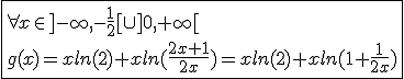 3$\fbox{\forall x\in]-\infty,-\frac{1}{2}[\cup]0,+\infty[\\g(x)=xln(2)+xln(\frac{2x+1}{2x})=xln(2)+xln(1+\frac{1}{2x})}